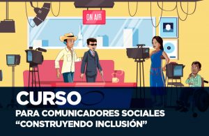 CURSO PARA COMUNICADORES SOCIALES “CONSTRUYENDO INCLUSIÓN”